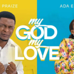 Joe Praize: My God my love ft. Ada Ehi (video and lyrics)