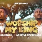 Moses Bliss – Worship My King x Apostle Grace Lubega (Official Video)