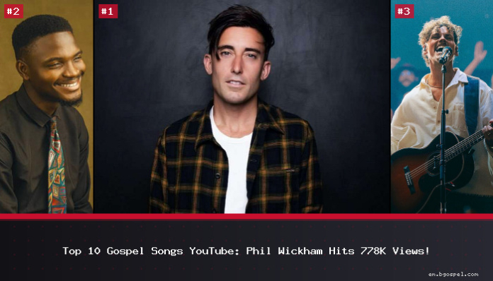 Top 10 Gospel Songs YouTube: Phil Wickham Hits 778K Views!