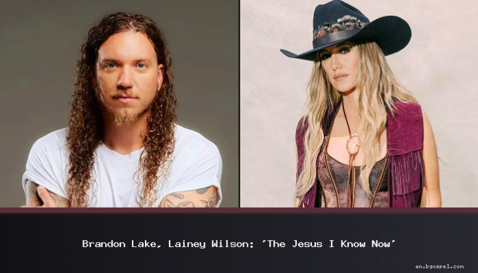 Brandon Lake, Lainey Wilson: 'The Jesus I Know Now'