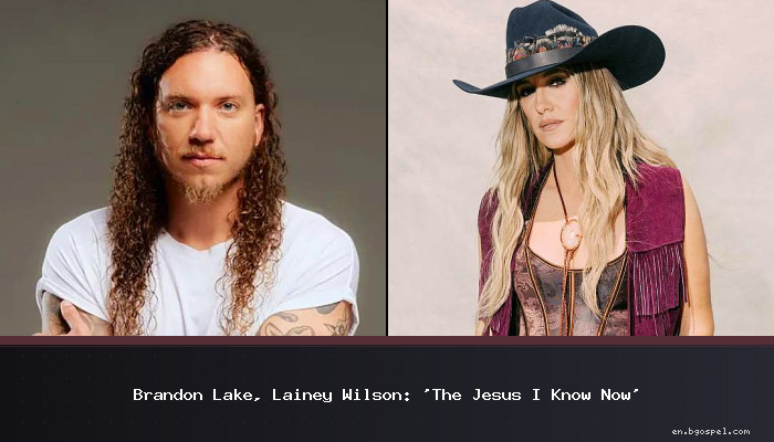 Brandon Lake, Lainey Wilson: ‘The Jesus I Know Now’