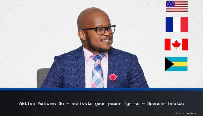 Aktive Pwisans Ou – activate your power lyrics – Spencer brutus
